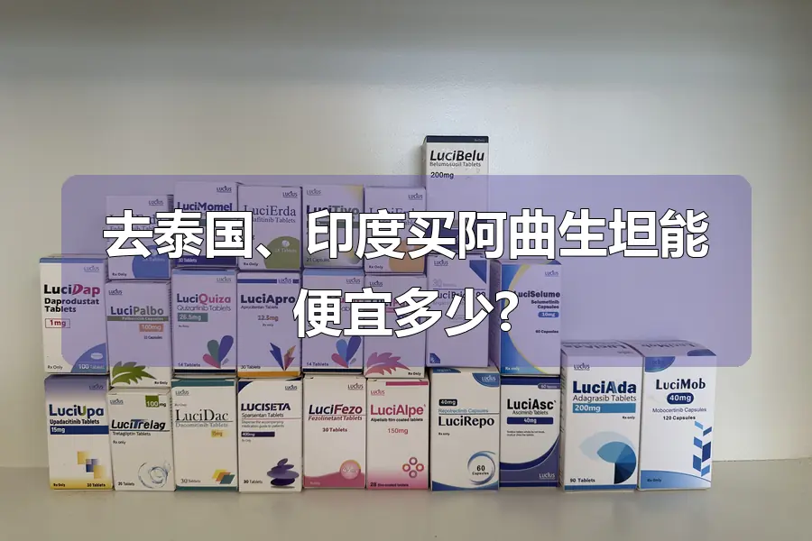去泰国、印度买阿曲生坦能便宜多少?
